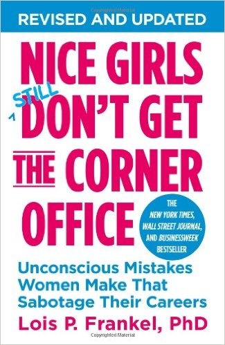 Nice Girls Don’t Get the Corner Office: Unconscious Mistakes Women Make That Sabotage Their Careers