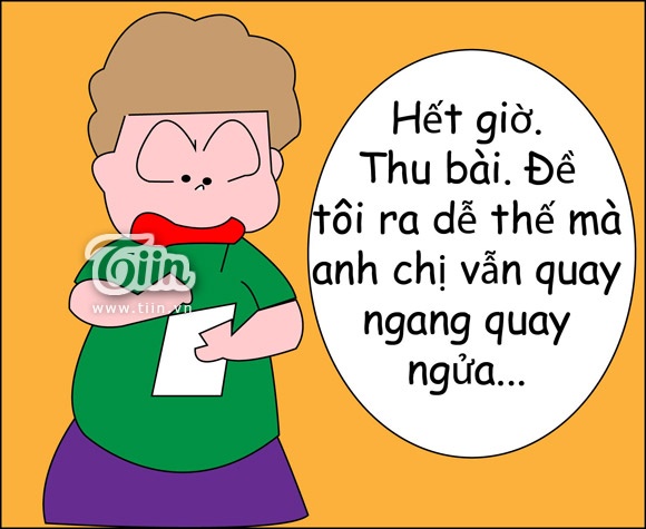 Giờ kiểm tra, học bài Nguyễn Tuân mà cô lại cho vào Nam Cao. Quay qua ngó đứa bạn một chút đã bị nhắc rồi. Nhưng mà giờ thi luôn là giờ cả lớp đoàn kết nhất.