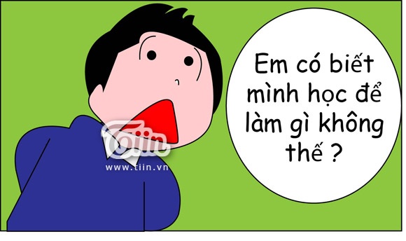 Học gì kiểu gì mà bài nào cũng điểm kém, em có biết mình học để làm gì không?.