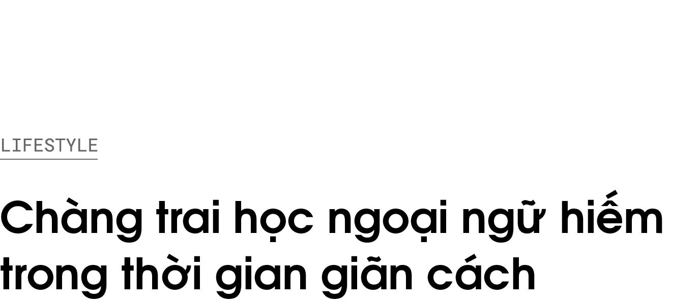 Chàng trai học ngoại ngữ hiếm trong thời gian giãn cách ảnh 1 Chang trai hoc ngoai ngu hiem trong thoi gian gian cach anh 1