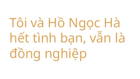 Le Quyen noi ve Ho Ngoc Ha anh 12