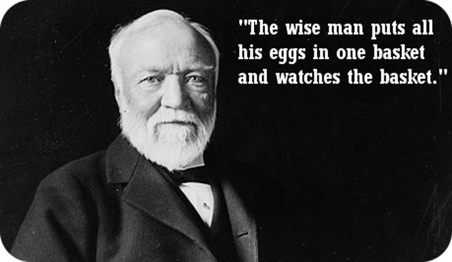 Khác với nhiều lý thuyết về phân tán rủi ro khi đầu tư, Andrew Carnegie, tỷ phú - nhà sáng lập Carnegie Steel Company, cho rằng: 