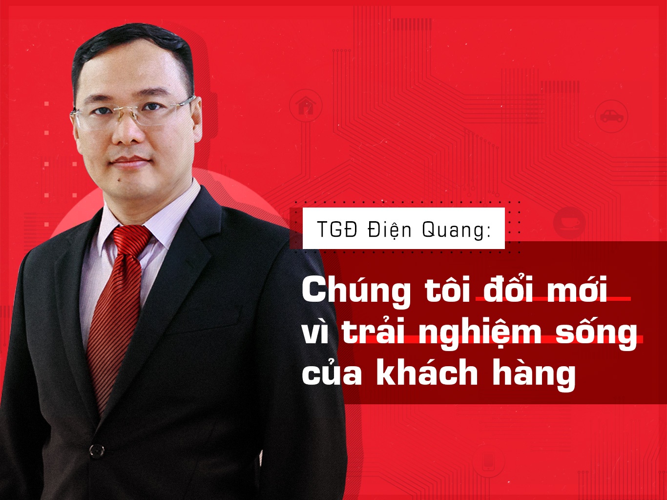 TGD Dien Quang: ‘Chung toi doi moi vi trai nghiem song cua khach hang’ hinh anh