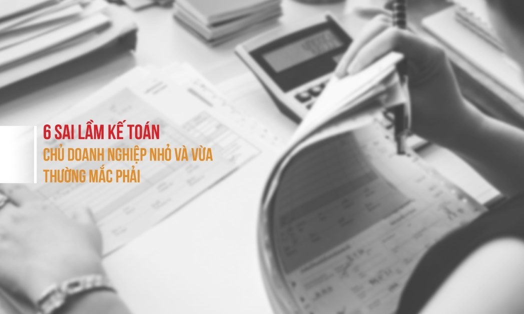 6 loi ke toan doanh nghiep vua va nho thuong mac phai hinh anh