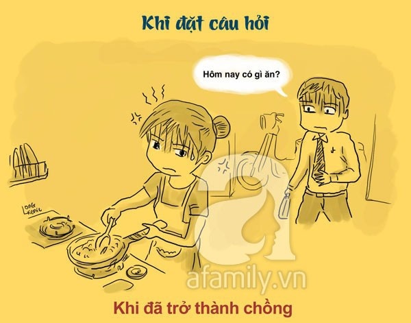 Đơn giản như việc ăn uống. Khi yêu chồng luôn quan tâm hỏi vợ thích ăn gì. Nhưng khi là chồng rồi, chồng chẳng thèm quan tâm vợ thích ăn gì mà sẽ hỏi hôm nay có gì ăn.