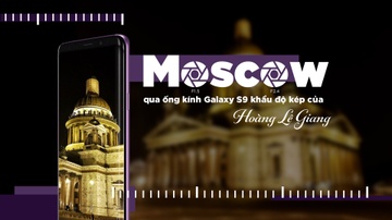 Moscow qua ong kinh Galaxy S9 khau do kep cua Hoang Le Giang hinh anh